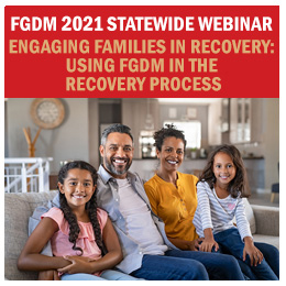 Select to open FGDM 2021 Statewide webinar: Engaging Families in Recovery: Using FGDM in the recovery process